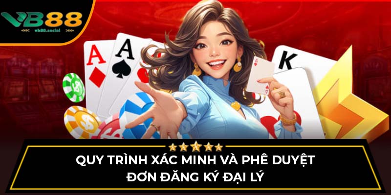 Quy trình xác minh và phê duyệt đơn đăng ký đại lý