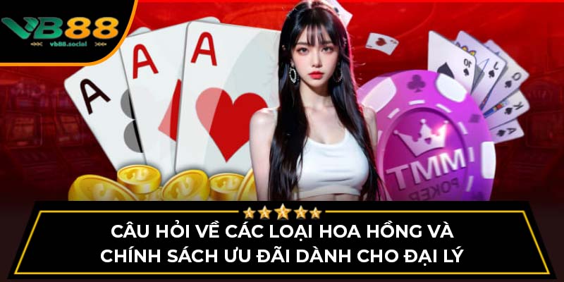 Câu hỏi về các loại hoa hồng và chính sách ưu đãi dành cho đại lý