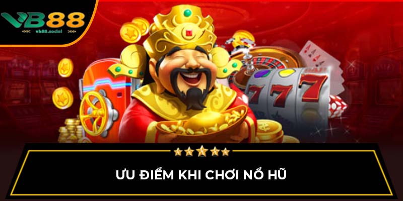 Khuyến Mãi Đặc Biệt Dành Cho Game Nổ Hũ VB88 1 Ưu điểm khi chơi nổ hũ