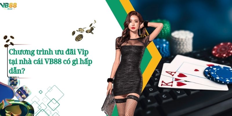 Đặc quyền VIP: Ưu đãi vượt trội chỉ có tại VB88 2 Chương trình ưu đãi Vip tại nhà cái VB88 có gì hấp dẫn?