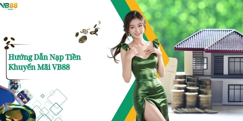 Nạp Tiền Khuyến Mãi VB88 Cơ Hội Nhận Thưởng Cho Người Chơi 2 Hướng Dẫn Nạp Tiền Khuyến Mãi Vb88