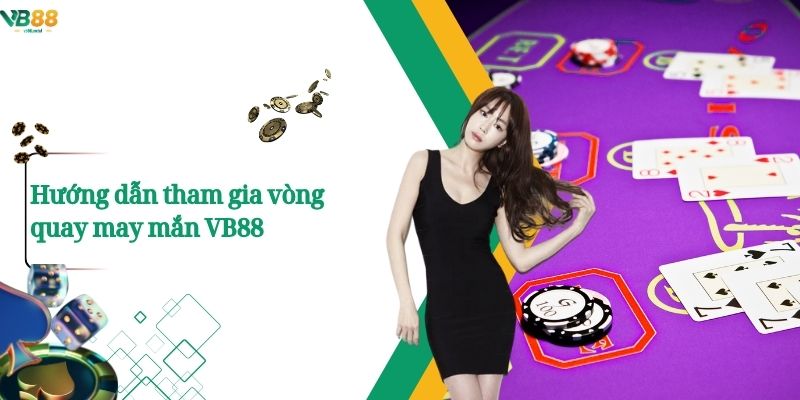 Vòng Quay May Mắn: Chỉ một chạm, quà liền tay! 4 Hướng dẫn tham gia vòng quay may mắn VB88