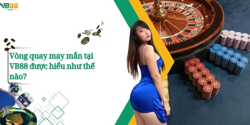 Vòng Quay May Mắn: Chỉ một chạm, quà liền tay! 2 Vòng quay may mắn tại VB88 được hiểu như thế nào?