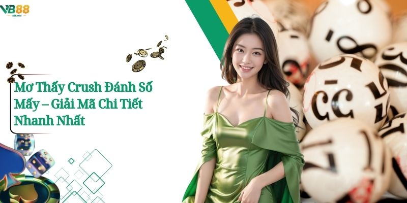 Mơ Thấy Crush Đánh Số Mấy – Giải Mã Chi Tiết Nhanh Nhất