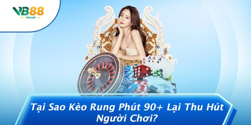 Kèo Rung Phút 90+ Là Gì: Bí Mật Chưa Từng Tiết Lộ Mà Mọi Cá Cược Thủ Cần Biết! 2 Tại Sao Kèo Rung Phút 90+ Lại Thu Hút Người Chơi?
