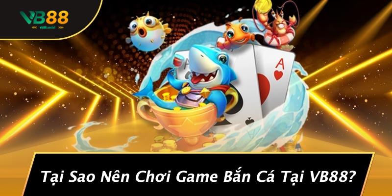 Săn Rồng Vàng Trong Game Bắn Cá Là Gì: Khám Phá Những Điều Thú Vị 3 Tại Sao Nên Chơi Game Bắn Cá Tại VB88?