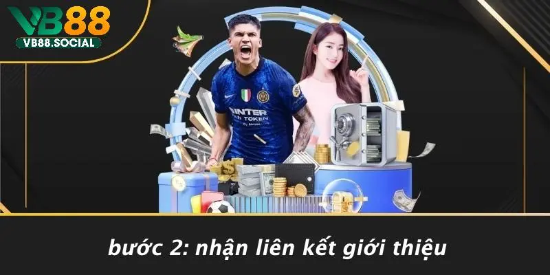 THƯỞNG GIỚI THIỆU: CƠ HỘI KIẾM TIỀN DỄ DÀNG TỪ VB88 CASINO 5 Bước 2: Nhận Liên Kết Giới Thiệu