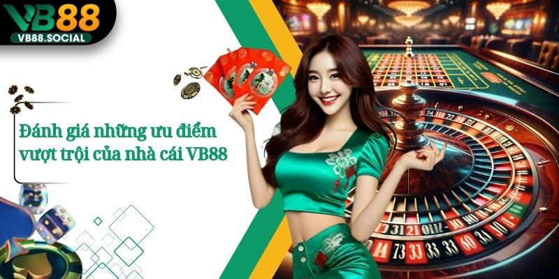 VB88 – Nhà Cái Casino Đón Năm Mới Với Gói Lì Xì Cực Khủng 14 Đánh giá những ưu điểm vượt trội của nhà cái VB88