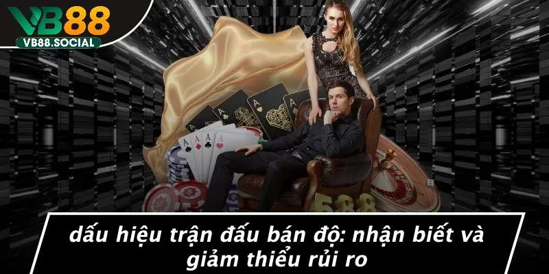 DẤU HIỆU TRẬN ĐẤU BÁN ĐỘ: NHẬN BIẾT VÀ GIẢM THIỂU RỦI RO 1 DẤU HIỆU TRẬN ĐẤU BÁN ĐỘ: NHẬN BIẾT VÀ GIẢM THIỂU RỦI RO