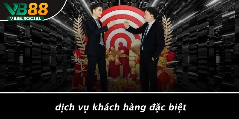Dịch Vụ Khách Hàng Đặc Biệt