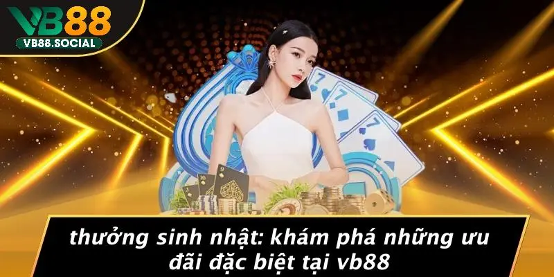 THƯỞNG SINH NHẬT: KHÁM PHÁ NHỮNG ƯU ĐÃI ĐẶC BIỆT TẠI VB88