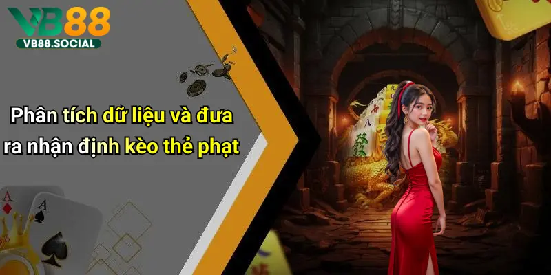 Kèo Thẻ Phạt: Phân Tích, Dự Đoán Và Chiến Thuật Đỉnh Cao Tại Vb88 4 Phân tích dữ liệu và đưa ra nhận định kèo thẻ phạt